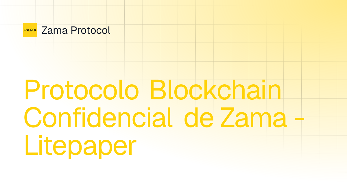 Protocolo Blockchain Confidencial de Zama - Litepaper | Zama Protocol ...